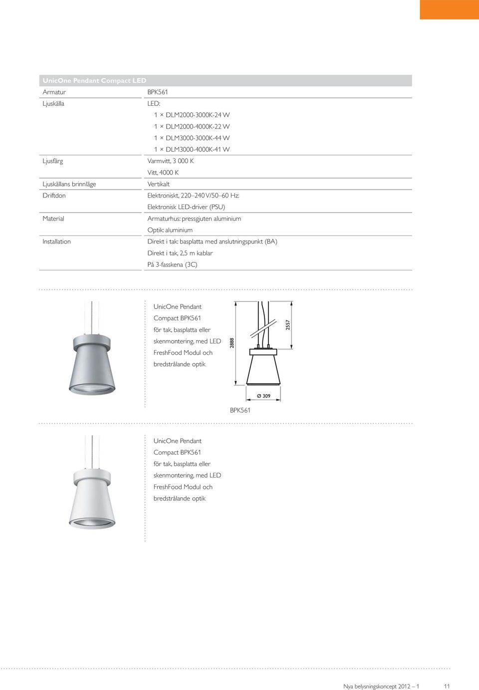 Direkt i tak: basplatta med anslutningspunkt (BA) Direkt i tak, 2,5 m kablar På 3-fasskena (3C) UnicOne Pendant Compact BPK561 för tak, basplatta eller skenmontering, med LED