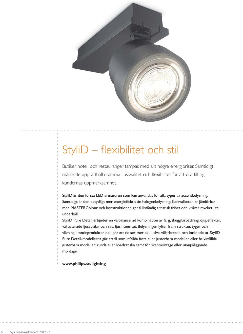 StyliD Pure Detail erbjuder en välbalanserad kombination av färg, skuggförbättring, djupeffekter, väljusterade ljusstrålar och rätt ljusintensitet.