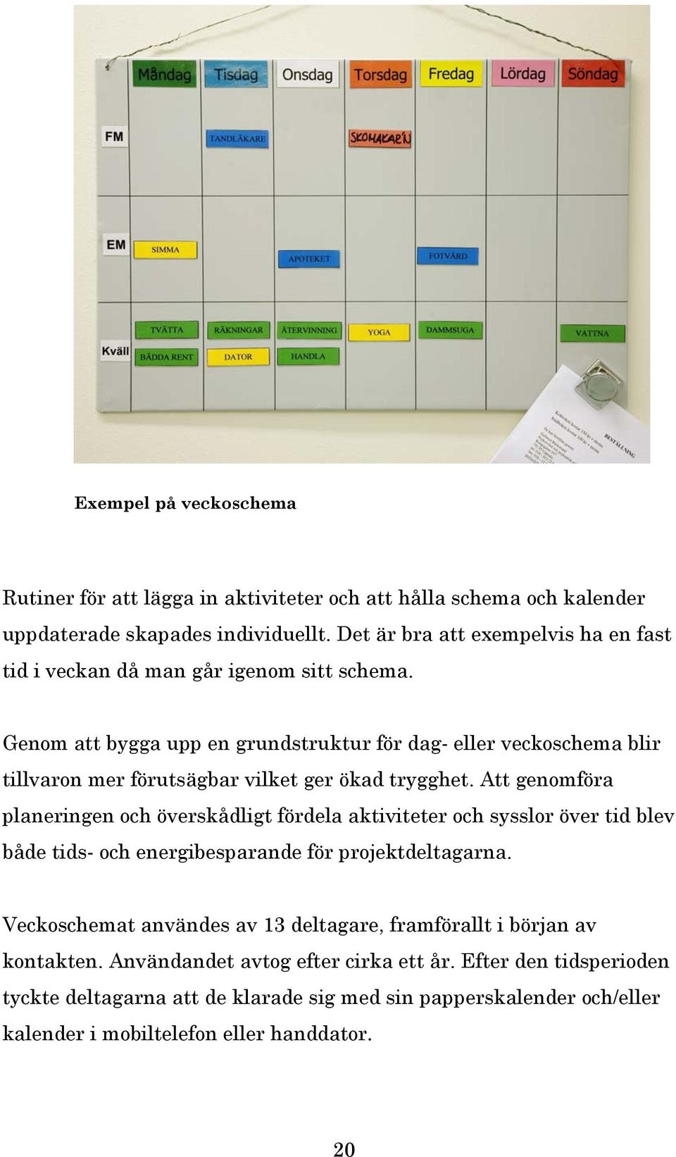 Genom att bygga upp en grundstruktur för dag- eller veckoschema blir tillvaron mer förutsägbar vilket ger ökad trygghet.