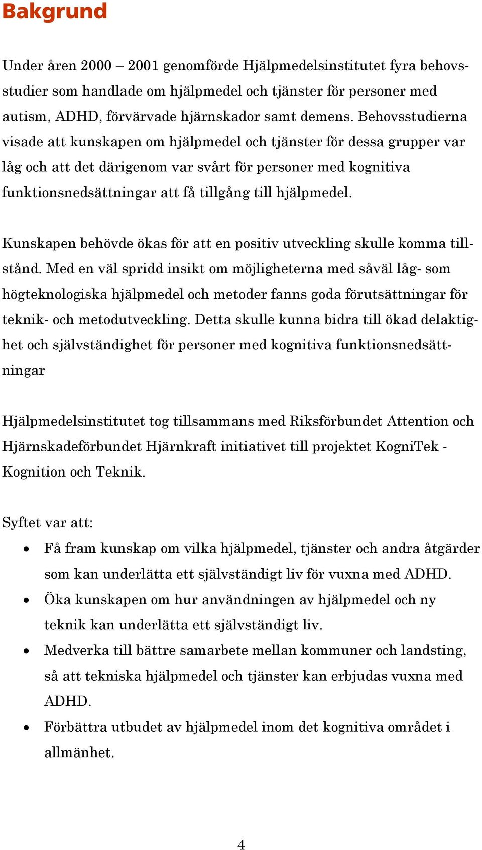 hjälpmedel. Kunskapen behövde ökas för att en positiv utveckling skulle komma tillstånd.