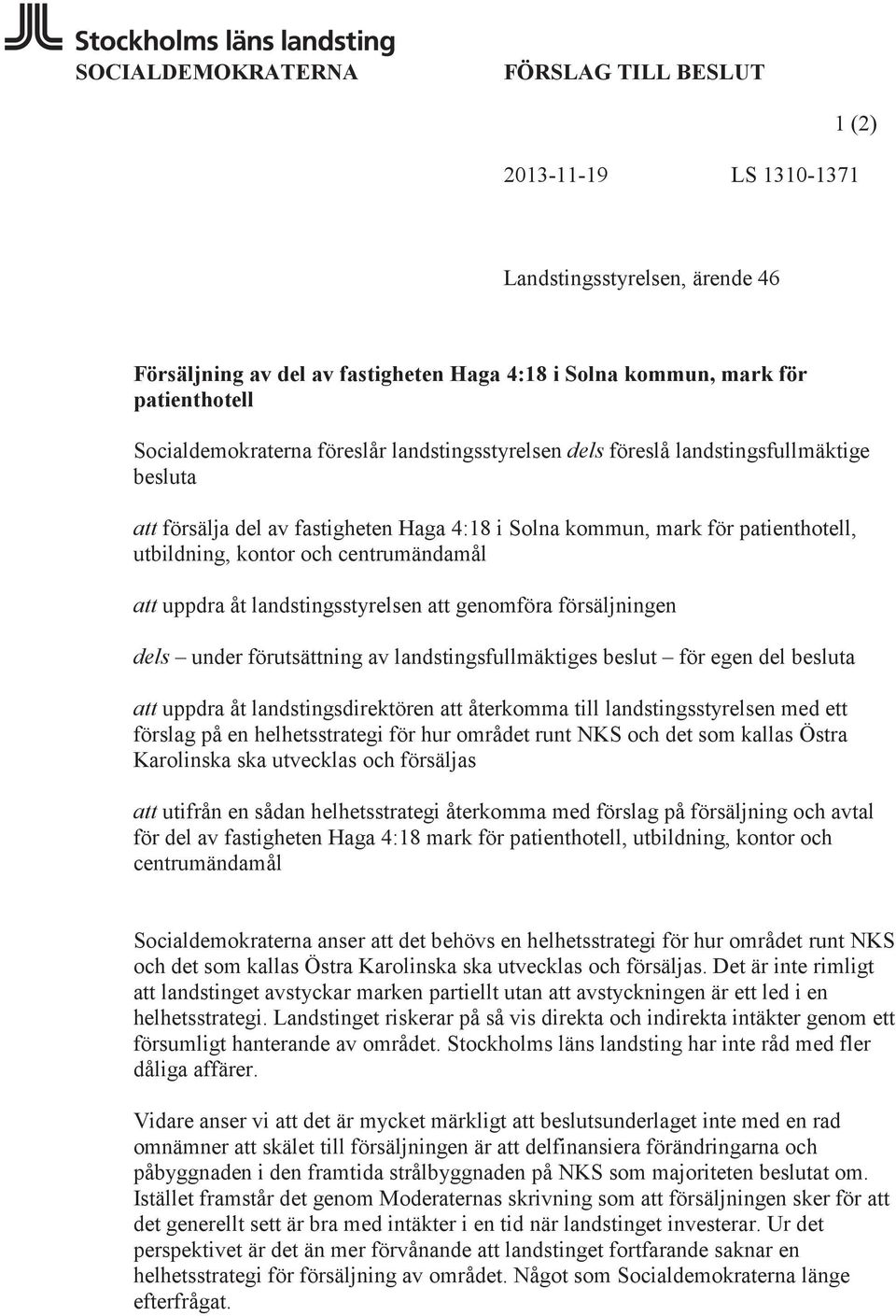 landstingsstyrelsen att genomföra försäljningen dels under förutsättning av landstingsfullmäktiges beslut för egen del besluta att uppdra åt landstingsdirektören att återkomma till