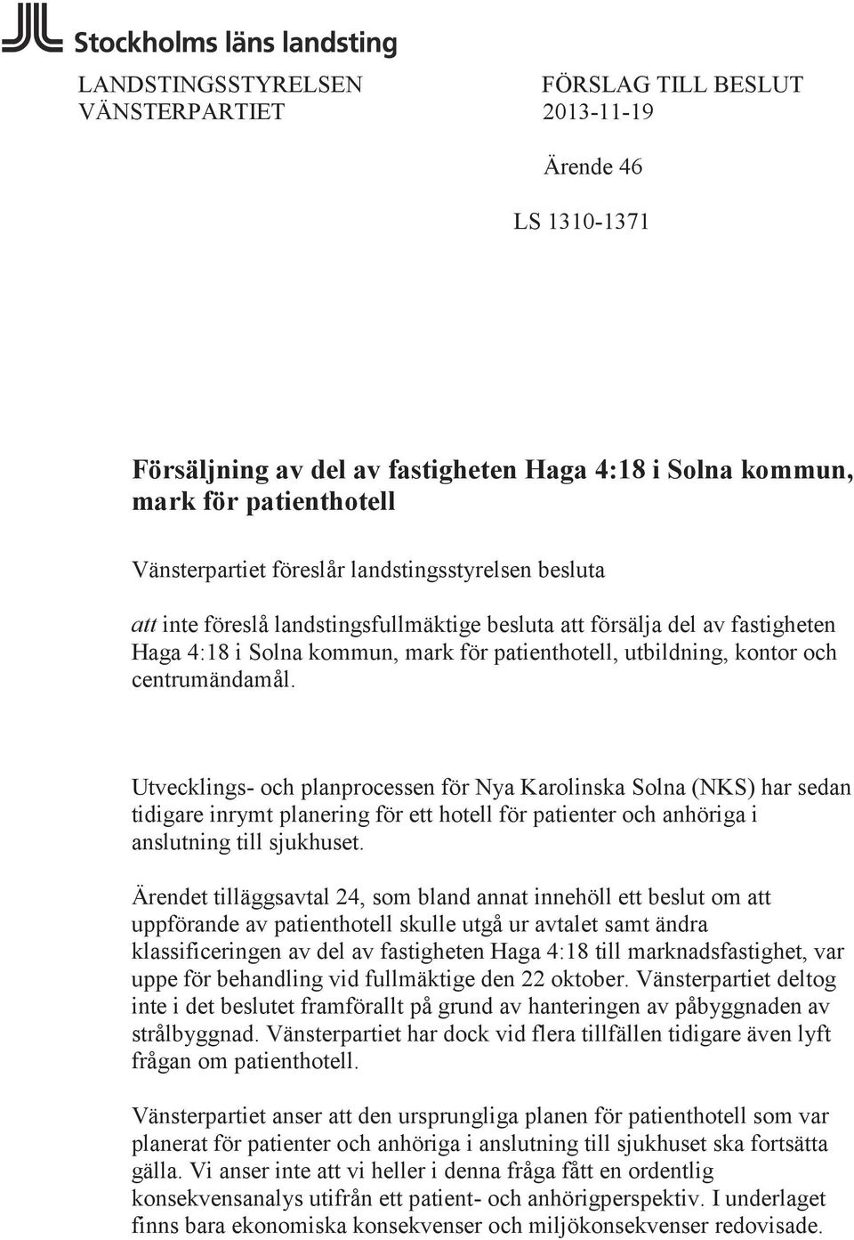 Utvecklings- och planprocessen för Nya Karolinska Solna (NKS) har sedan tidigare inrymt planering för ett hotell för patienter och anhöriga i anslutning till sjukhuset.