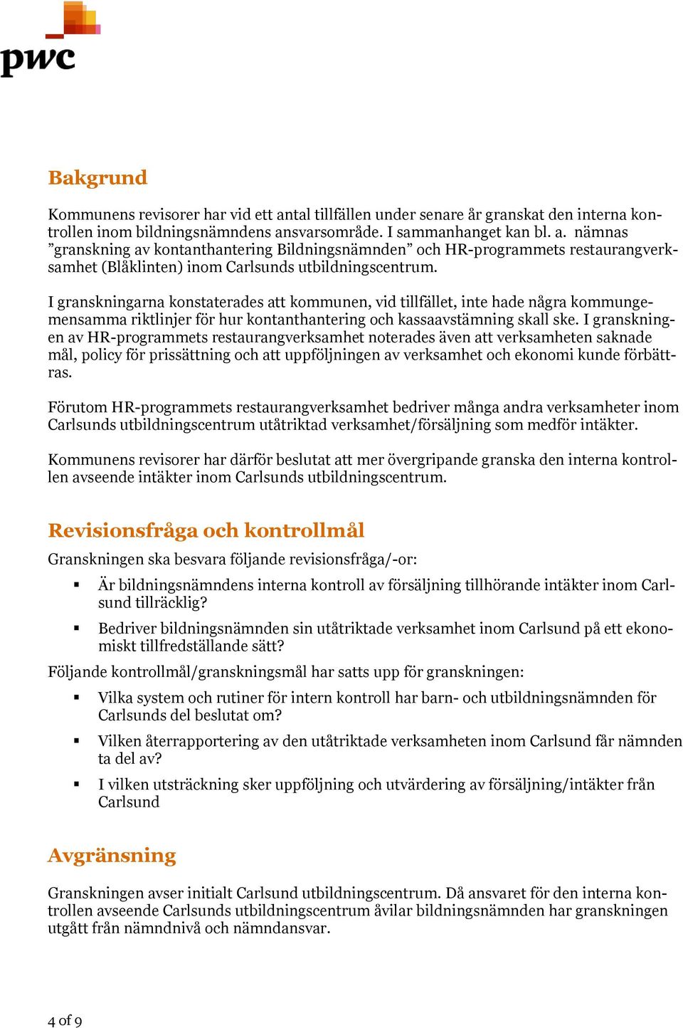 I granskningen av HR-programmets restaurangverksamhet noterades även att verksamheten saknade mål, policy för prissättning och att uppföljningen av verksamhet och ekonomi kunde förbättras.