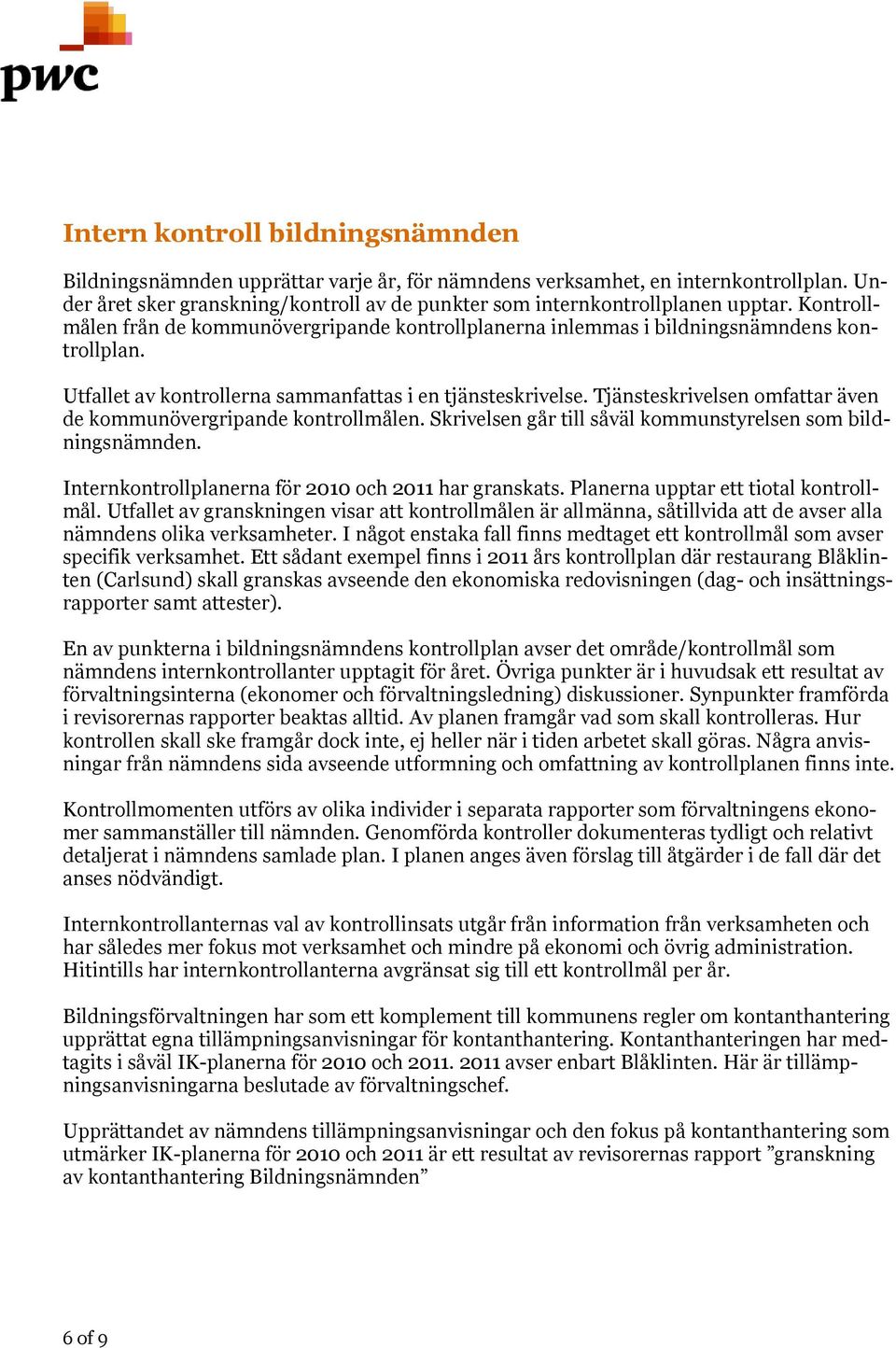 Tjänsteskrivelsen omfattar även de kommunövergripande kontrollmålen. Skrivelsen går till såväl kommunstyrelsen som bildningsnämnden. Internkontrollplanerna för 2010 och 2011 har granskats.