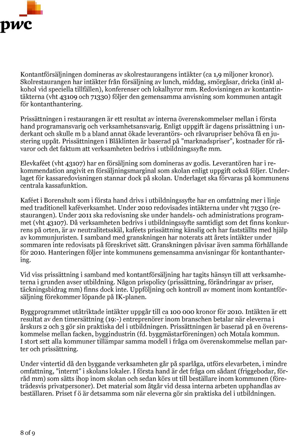 Redovisningen av kontantintäkterna (vht 43109 och 71330) följer den gemensamma anvisning som kommunen antagit för kontanthantering.