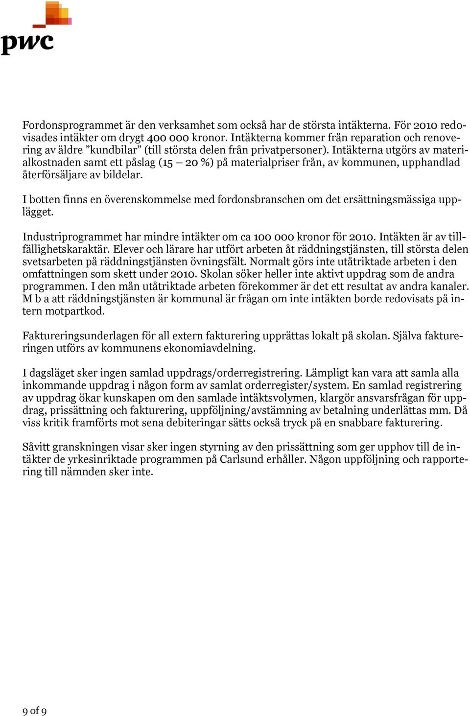 Intäkterna utgörs av materialkostnaden samt ett påslag (15 20 %) på materialpriser från, av kommunen, upphandlad återförsäljare av bildelar.