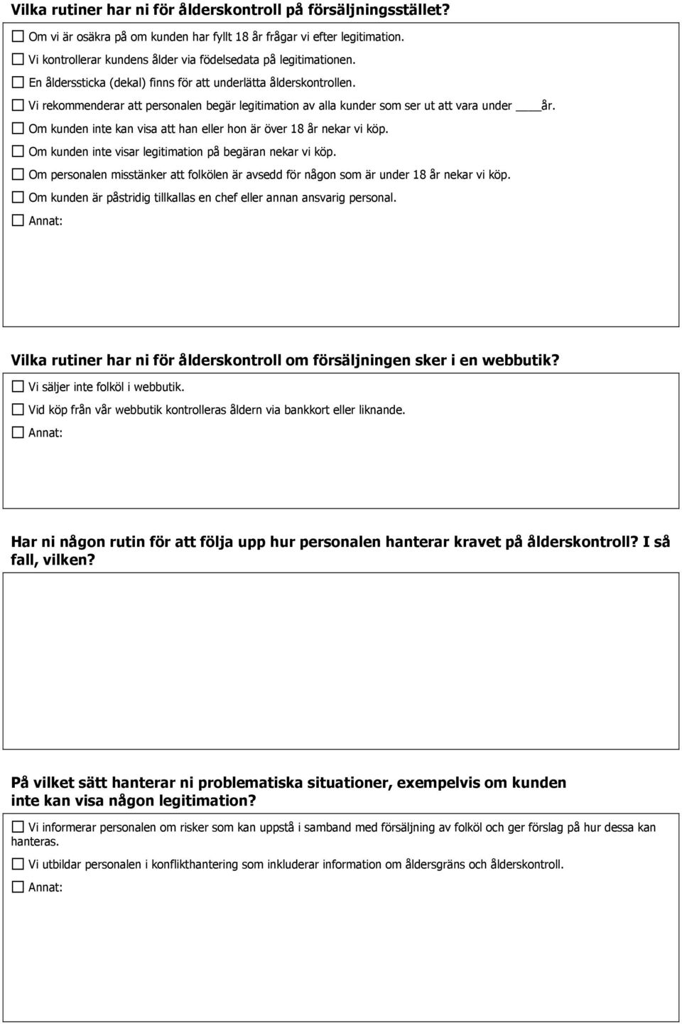 Vi rekommenderar att personalen begär legitimation av alla kunder som ser ut att vara under år. Om kunden inte kan visa att han eller hon är över 18 år nekar vi köp.