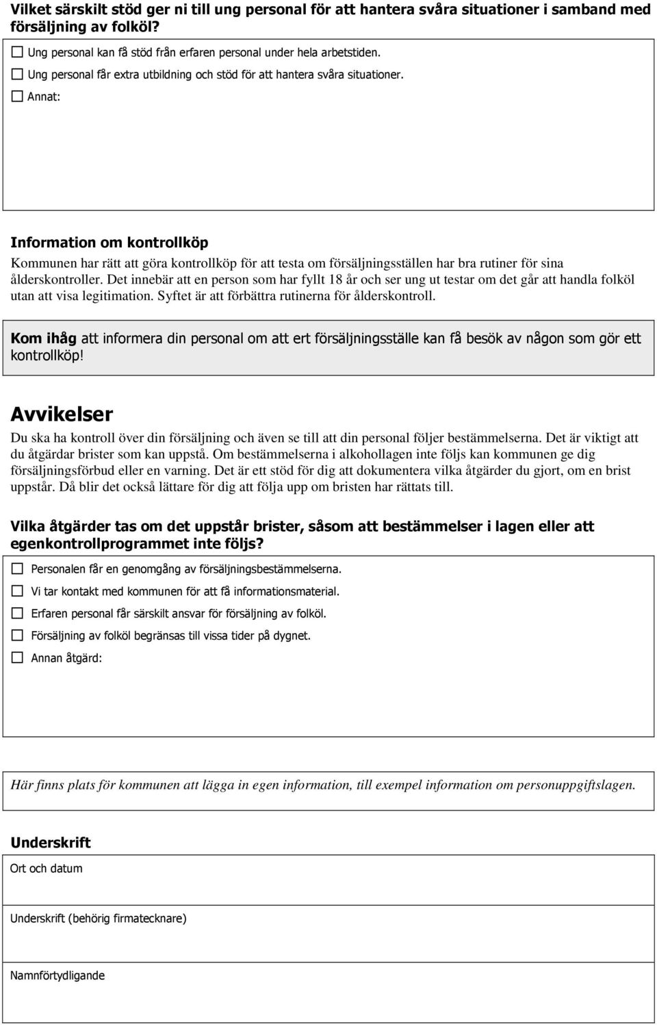 Information om kontrollköp Kommunen har rätt att göra kontrollköp för att testa om försäljningsställen har bra rutiner för sina ålderskontroller.