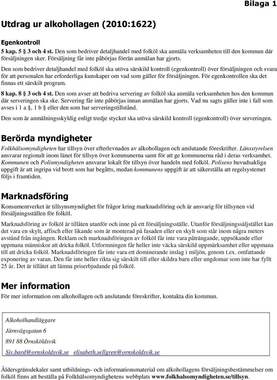 Den som bedriver detaljhandel med folköl ska utöva särskild kontroll (egenkontroll) över försäljningen och svara för att personalen har erforderliga kunskaper om vad som gäller för försäljningen.