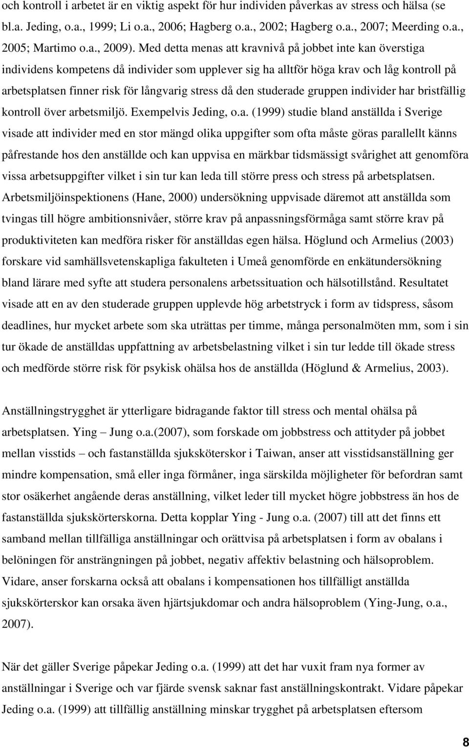 Med detta menas att kravnivå på jobbet inte kan överstiga individens kompetens då individer som upplever sig ha alltför höga krav och låg kontroll på arbetsplatsen finner risk för långvarig stress då