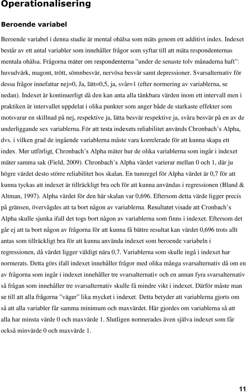 Frågorna mäter om respondenterna under de senaste tolv månaderna haft : huvudvärk, magont, trött, sömnbesvär, nervösa besvär samt depressioner.
