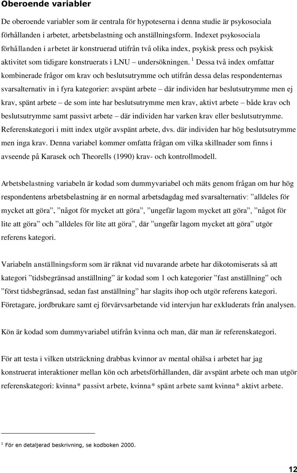 1 Dessa två index omfattar kombinerade frågor om krav och beslutsutrymme och utifrån dessa delas respondenternas svarsalternativ in i fyra kategorier: avspänt arbete där individen har beslutsutrymme