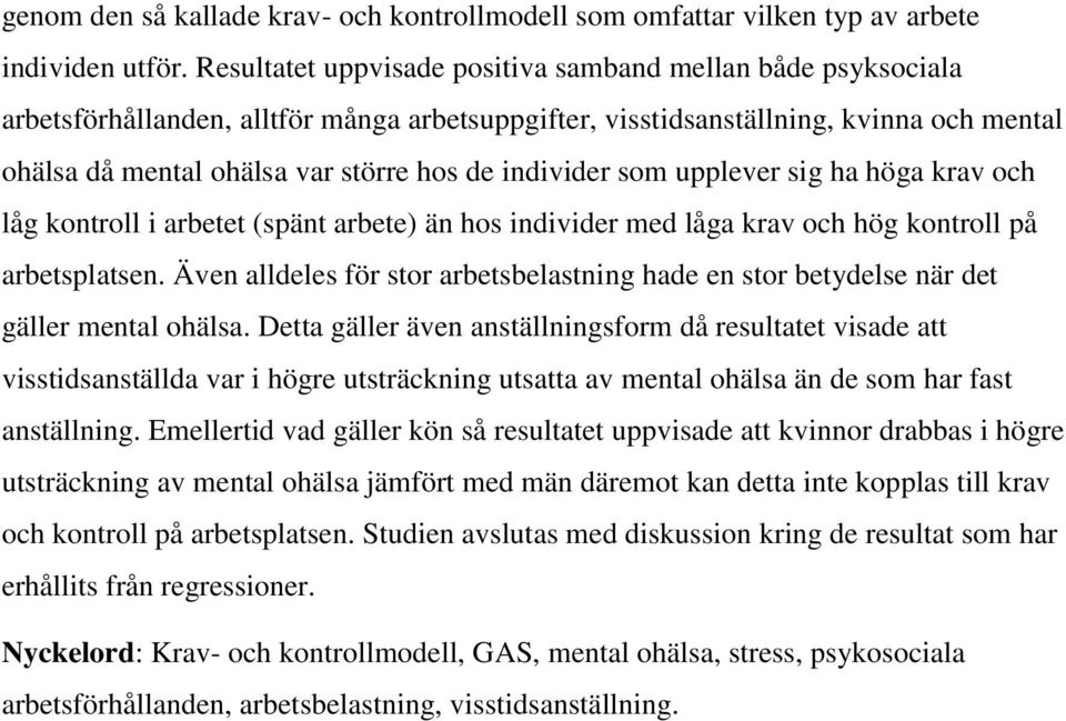 individer som upplever sig ha höga krav och låg kontroll i arbetet (spänt arbete) än hos individer med låga krav och hög kontroll på arbetsplatsen.