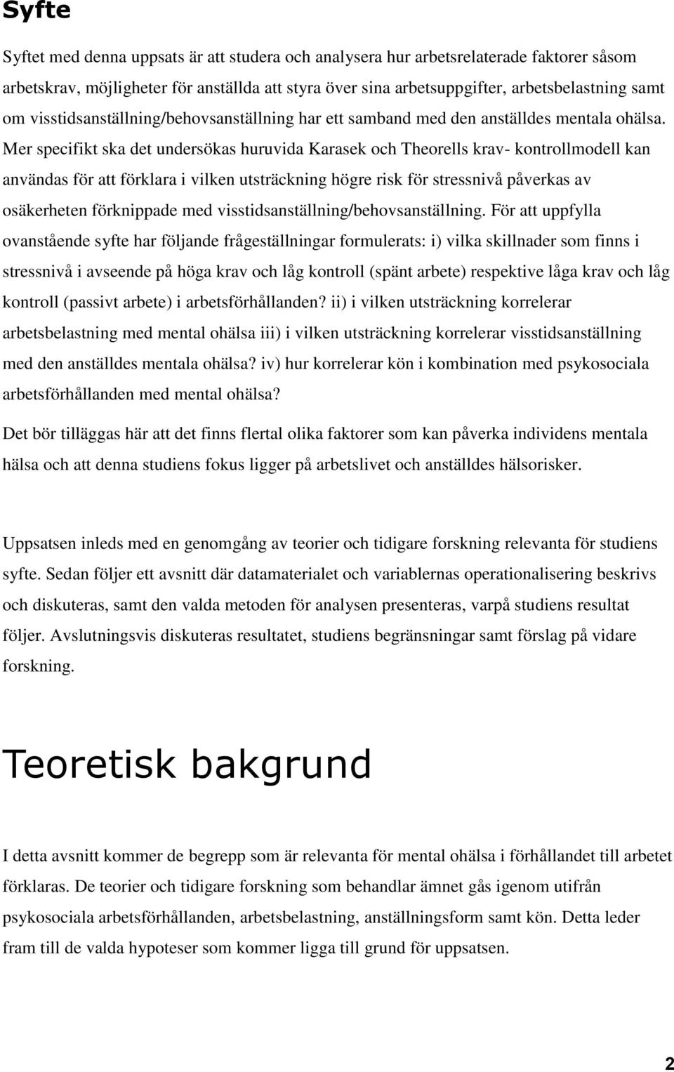 Mer specifikt ska det undersökas huruvida Karasek och Theorells krav- kontrollmodell kan användas för att förklara i vilken utsträckning högre risk för stressnivå påverkas av osäkerheten förknippade