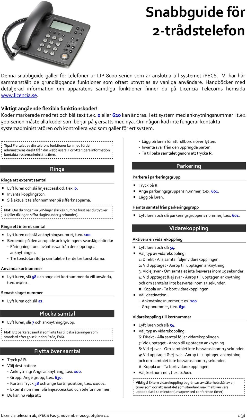 Handböcker med detaljerad information om apparatens samtliga funktioner finner du på Licencia Telecoms hemsida www.licencia.se. Viktigt angående flexibla funktionskoder!