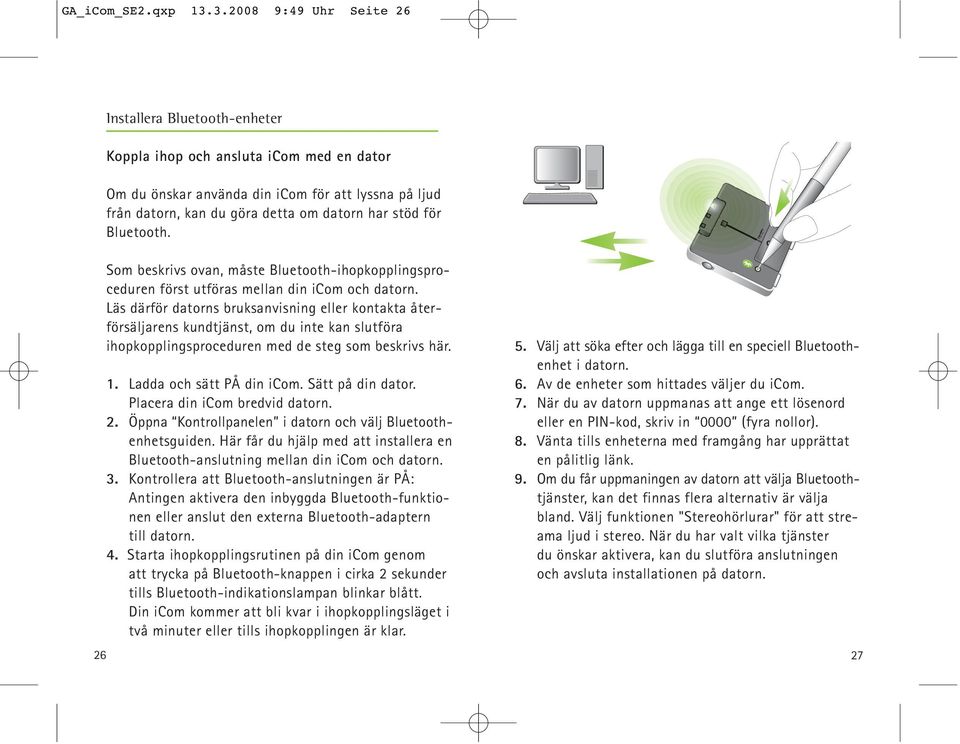 för Bluetooth. 26 Som beskrivs ovan, måste Bluetooth-ihopkopplingsproceduren först utföras mellan din icom och datorn.