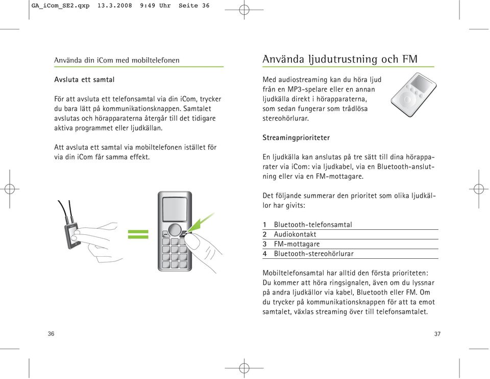 Använda ljudutrustning och FM Med audiostreaming kan du höra ljud från en MP3-spelare eller en annan ljudkälla direkt i hörapparaterna, som sedan fungerar som trådlösa stereohörlurar.