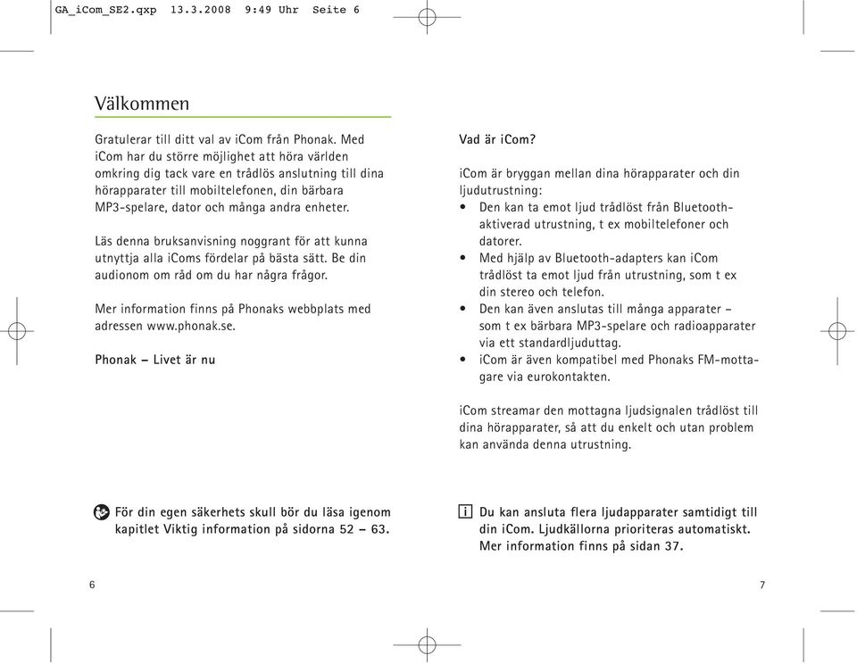 Läs denna bruksanvisning noggrant för att kunna utnyttja alla icoms fördelar på bästa sätt. Be din audionom om råd om du har några frågor. Mer information finns på Phonaks webbplats med adressen www.
