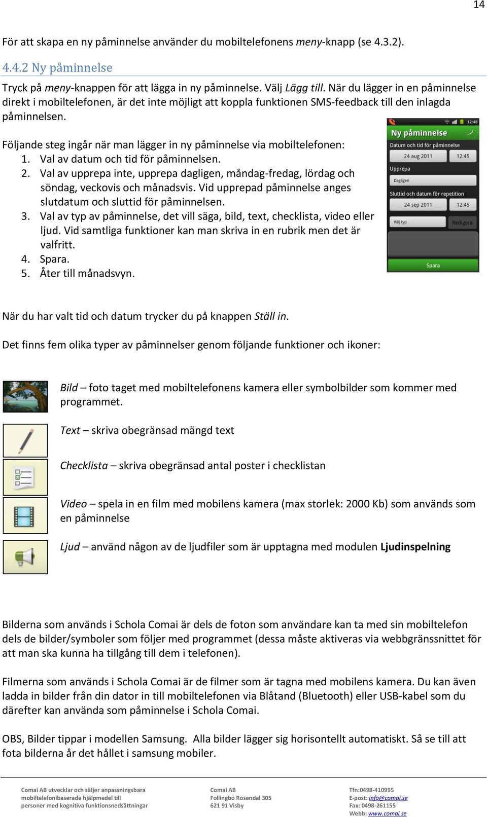 Följande steg ingår när man lägger in ny påminnelse via mobiltelefonen: 1. Val av datum och tid för påminnelsen. 2.