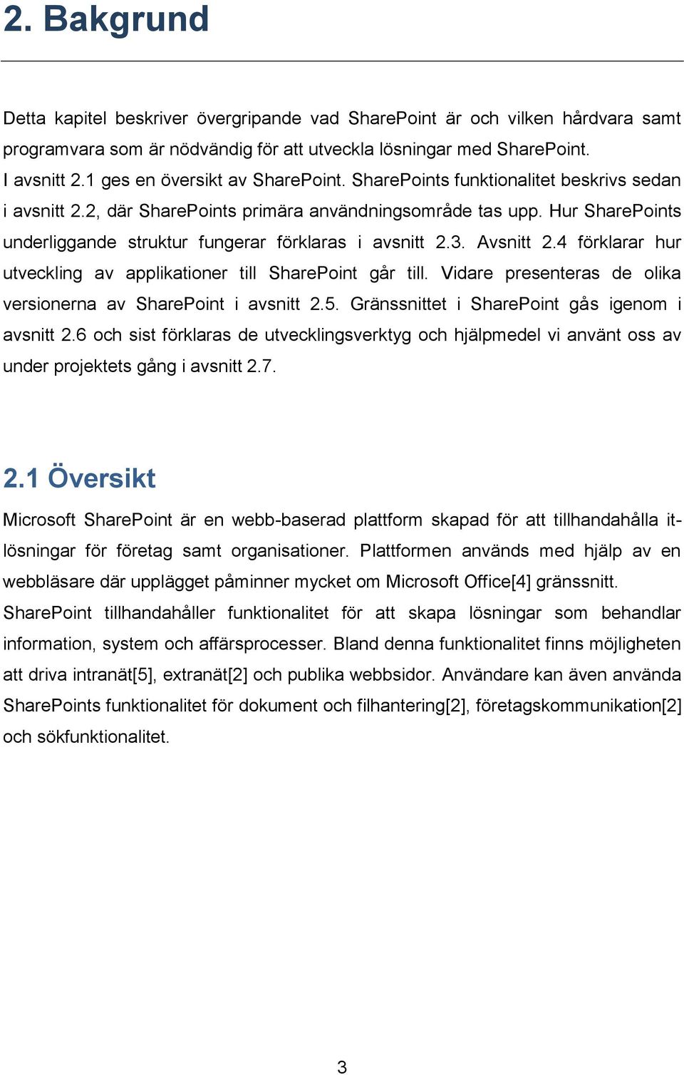 Hur SharePoints underliggande struktur fungerar förklaras i avsnitt 2.3. Avsnitt 2.4 förklarar hur utveckling av applikationer till SharePoint går till.