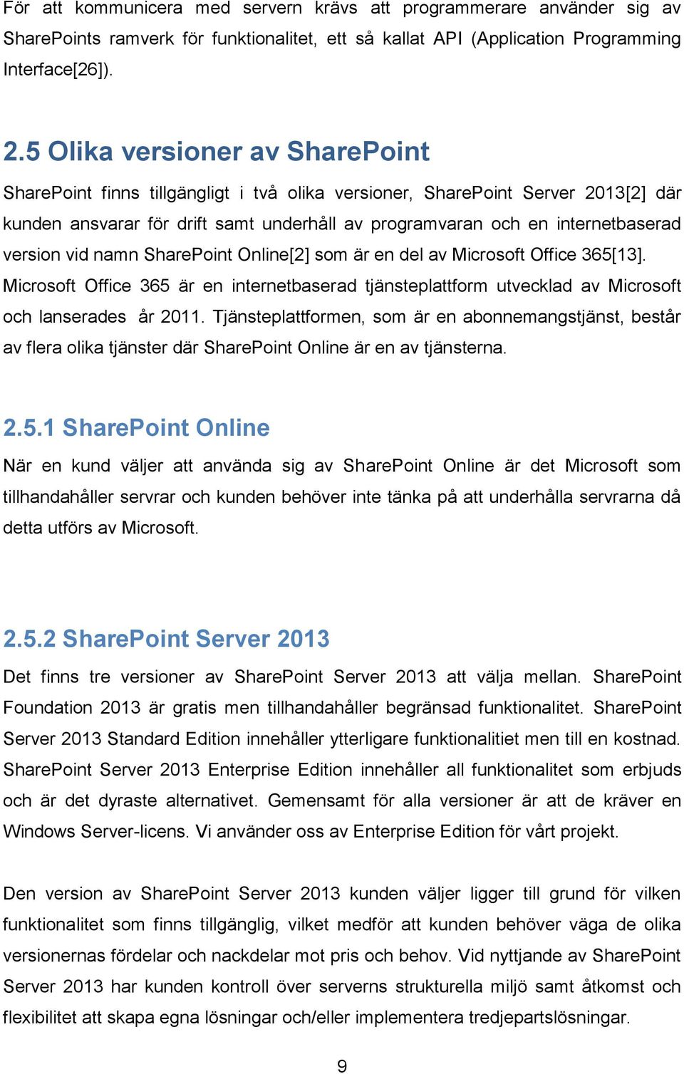 version vid namn SharePoint Online[2] som är en del av Microsoft Office 365[13]. Microsoft Office 365 är en internetbaserad tjänsteplattform utvecklad av Microsoft och lanserades år 2011.