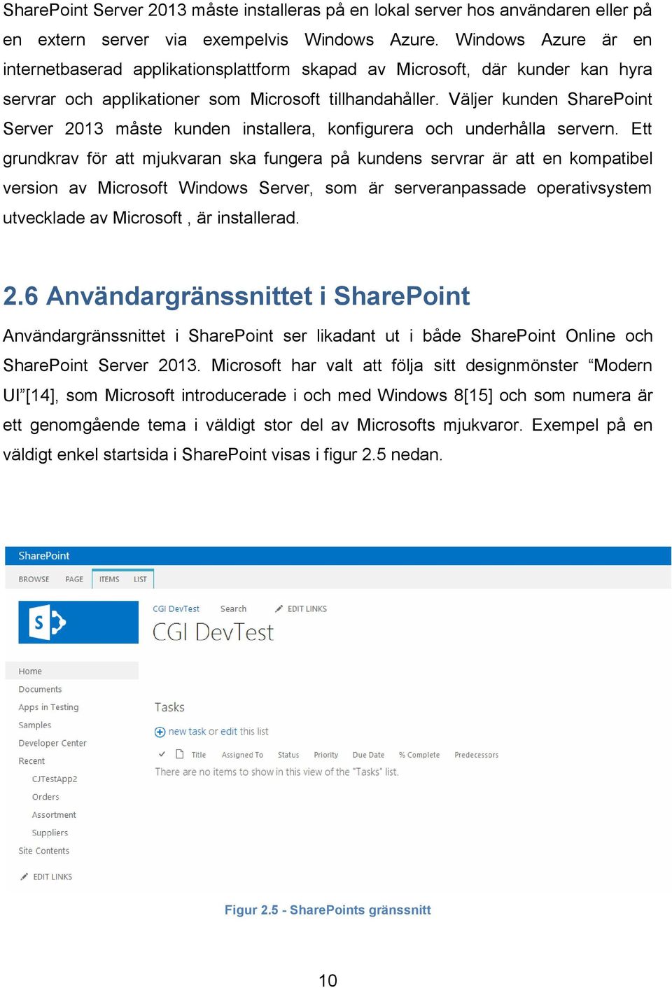 Väljer kunden SharePoint Server 2013 måste kunden installera, konfigurera och underhålla servern.