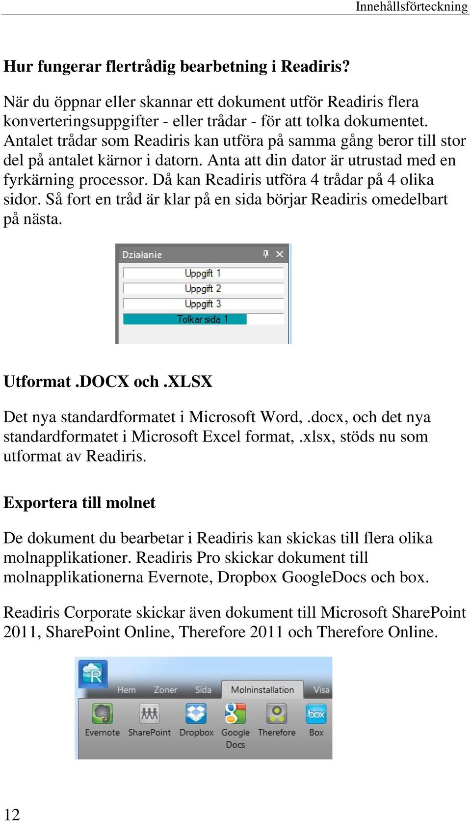 Då kan Readiris utföra 4 trådar på 4 olika sidor. Så fort en tråd är klar på en sida börjar Readiris omedelbart på nästa. Utformat.DOCX och.xlsx Det nya standardformatet i Microsoft Word,.