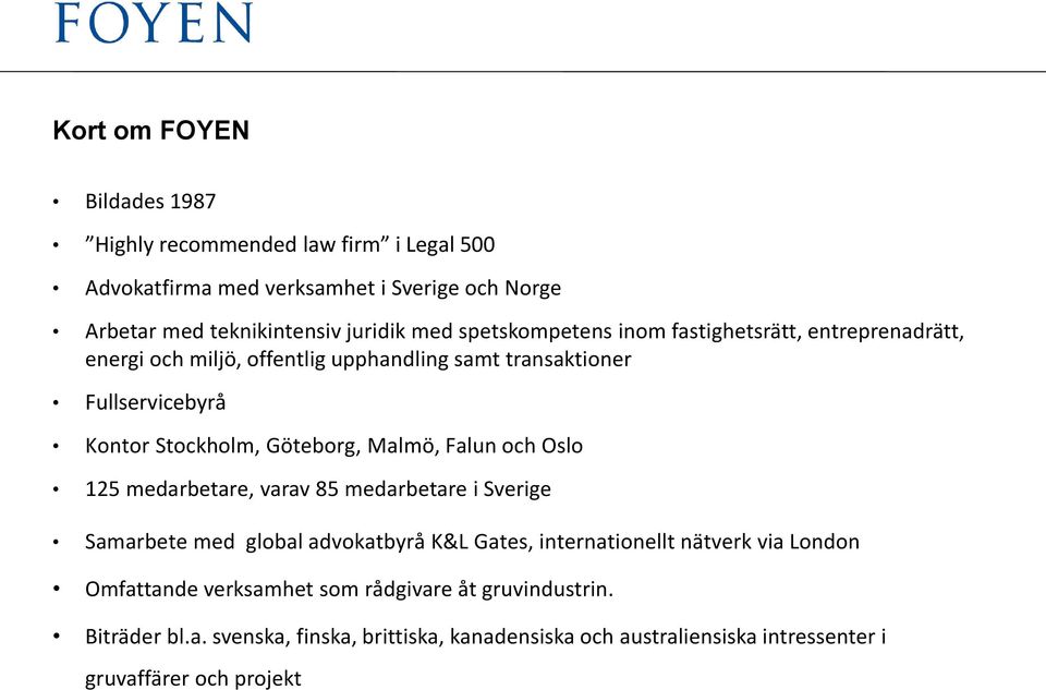 Malmö, Falun och Oslo 125 medarbetare, varav 85 medarbetare i Sverige Samarbete med global advokatbyrå K&L Gates, internationellt nätverk via London