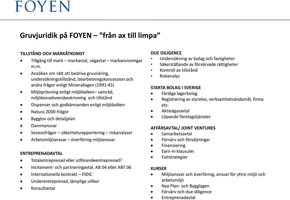 rk markavtal, vägavtal markanvisningar m.m. Ansökan om rätt att bedriva gruvnäring, undersökningstillstånd, bearbetningskoncession och andra frågor enligt Minerallagen (1991:45) Miljöprövning enligt