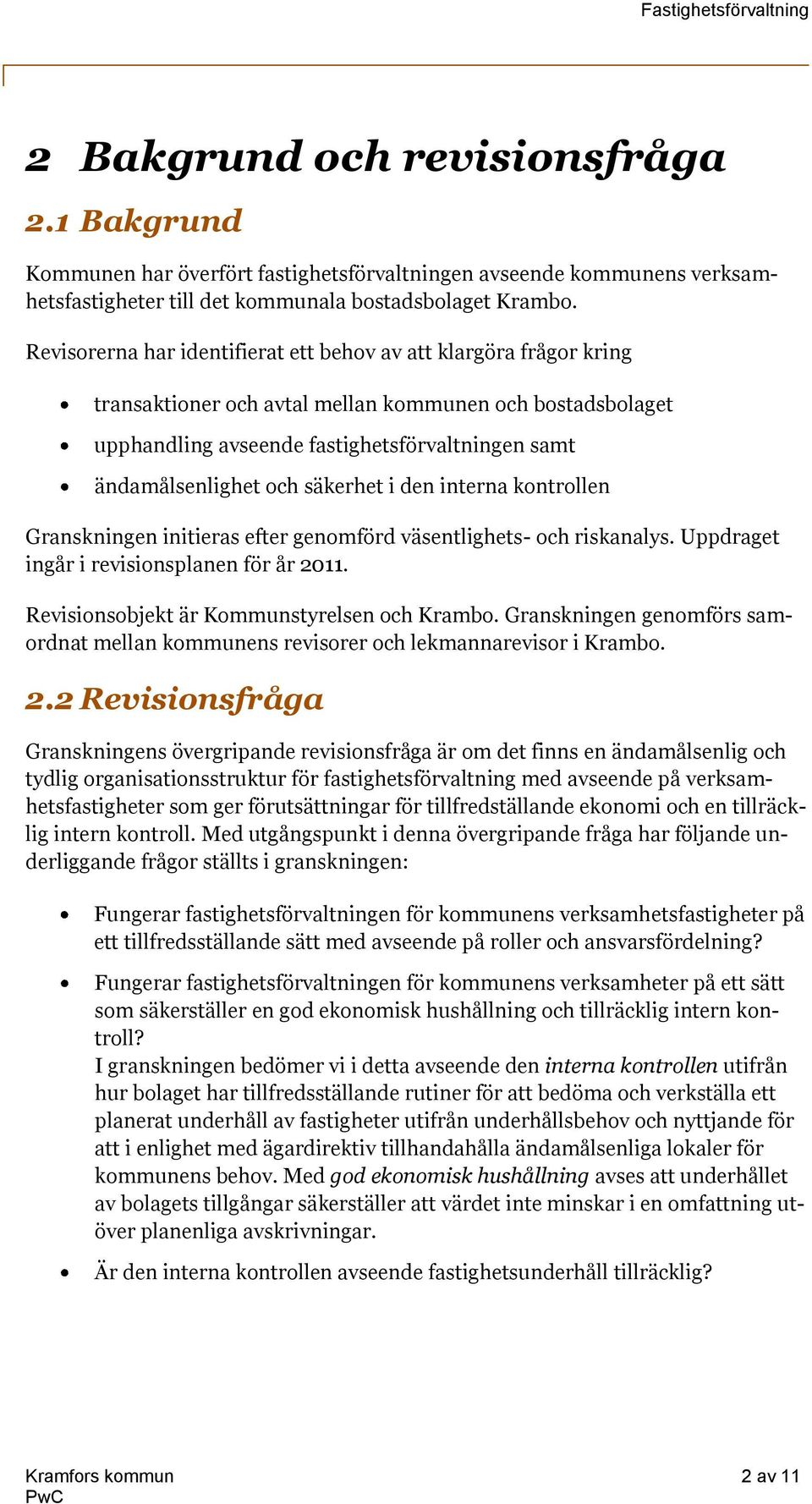 säkerhet i den interna kontrollen Granskningen initieras efter genomförd väsentlighets- och riskanalys. Uppdraget ingår i revisionsplanen för år 2011. Revisionsobjekt är Kommunstyrelsen och Krambo.
