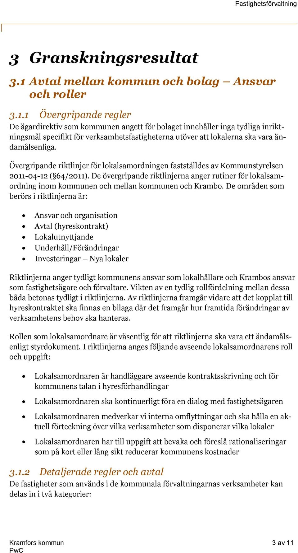 1 Övergripande regler De ägardirektiv som kommunen angett för bolaget innehåller inga tydliga inriktningsmål specifikt för verksamhetsfastigheterna utöver att lokalerna ska vara ändamålsenliga.