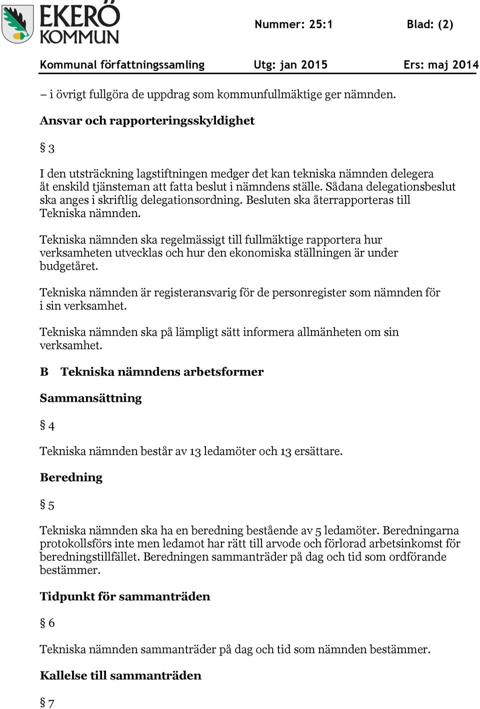 Sådana delegationsbeslut ska anges i skriftlig delegationsordning. Besluten ska återrapporteras till Tekniska nämnden.