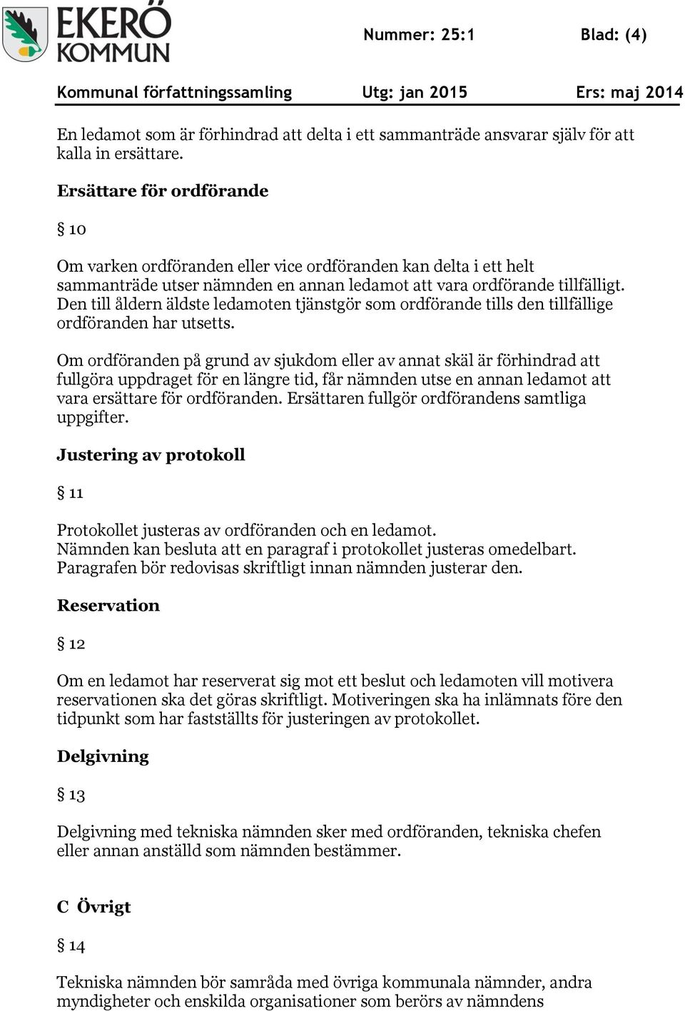 Den till åldern äldste ledamoten tjänstgör som ordförande tills den tillfällige ordföranden har utsetts.