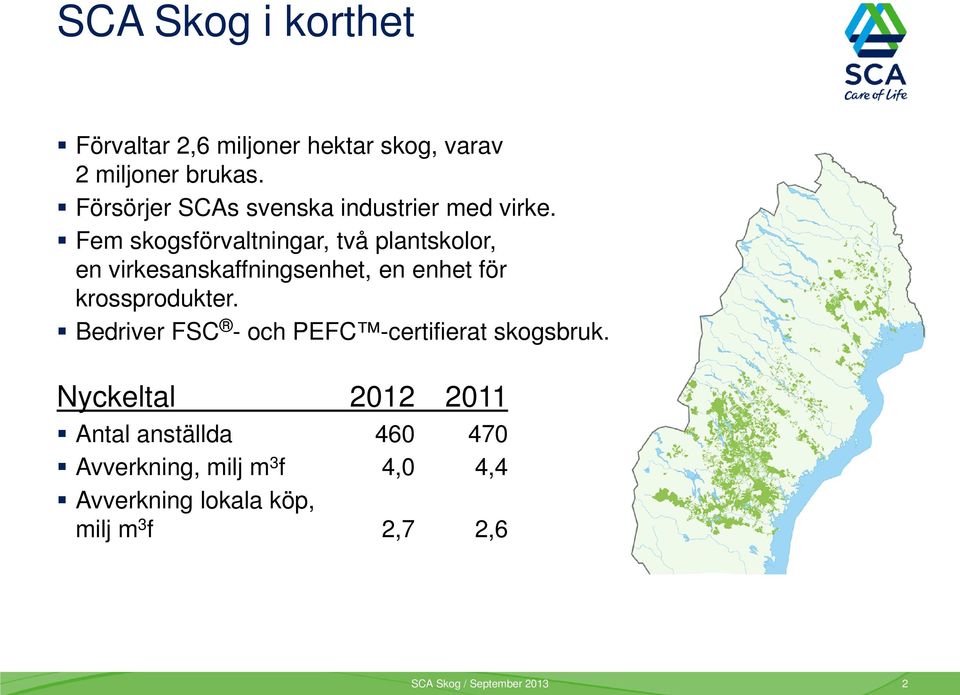 Fem skogsförvaltningar, två plantskolor, en virkesanskaffningsenhet, en enhet för krossprodukter.