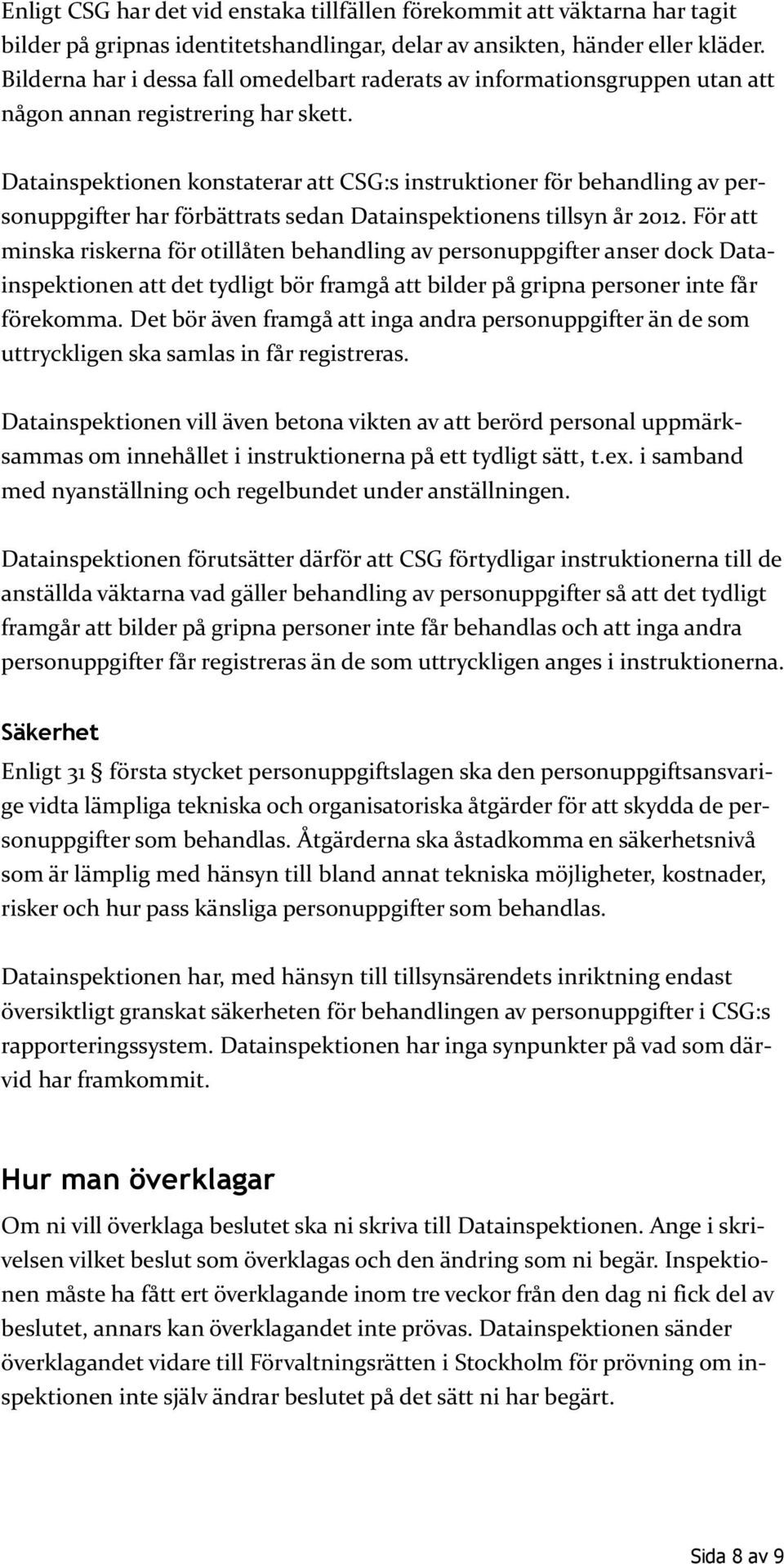 Datainspektionen konstaterar att CSG:s instruktioner för behandling av personuppgifter har förbättrats sedan Datainspektionens tillsyn år 2012.