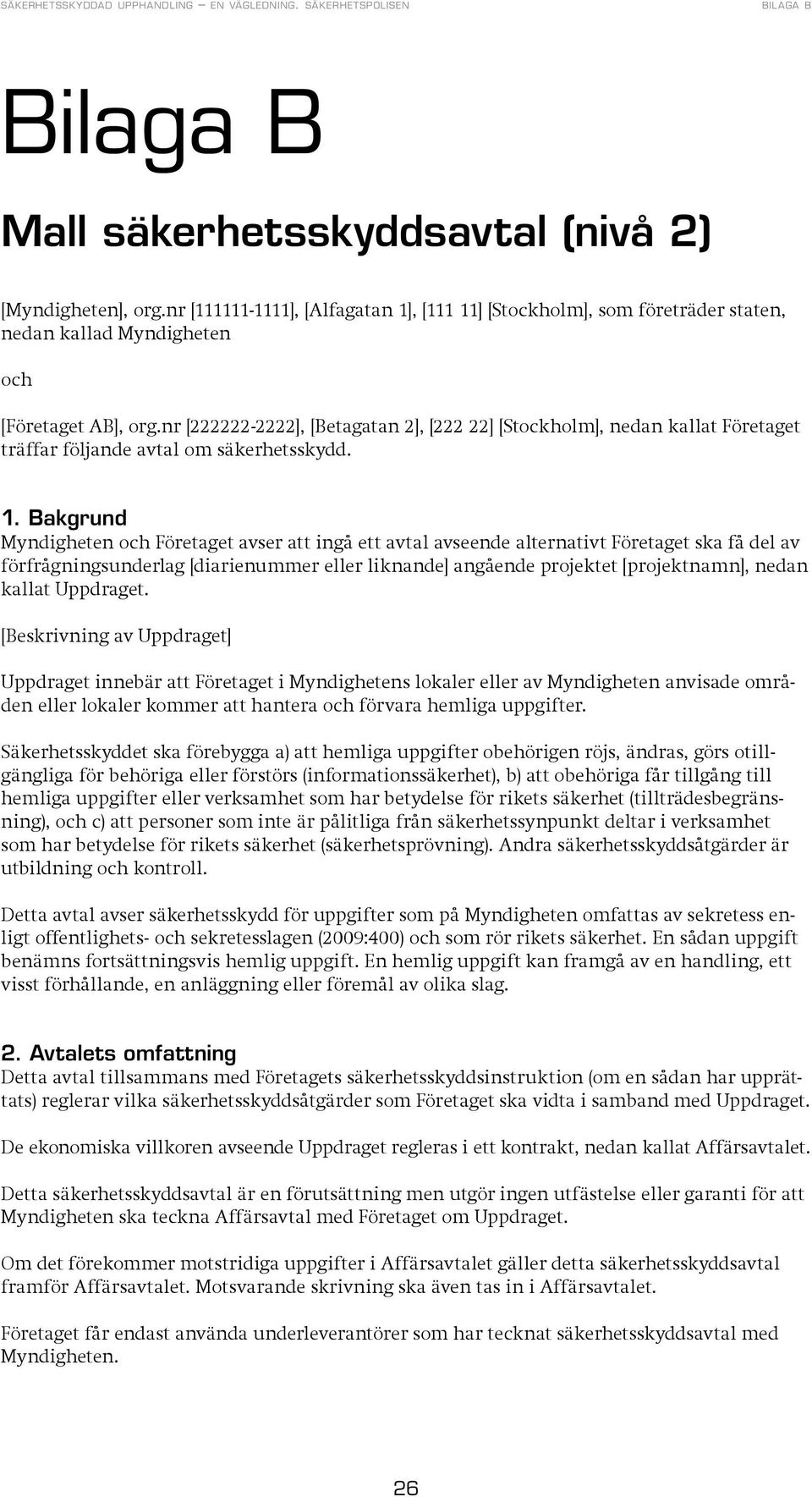 Bakgrund Myndigheten och Företaget avser att ingå ett avtal avseende alternativt Företaget ska få del av förfrågningsunderlag [diarienummer eller liknande] angående projektet [projektnamn], nedan