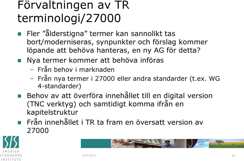 Nya termer kommer att behöva införas Från behov i marknaden Från nya termer i 27000 eller andra standarder (t.ex.