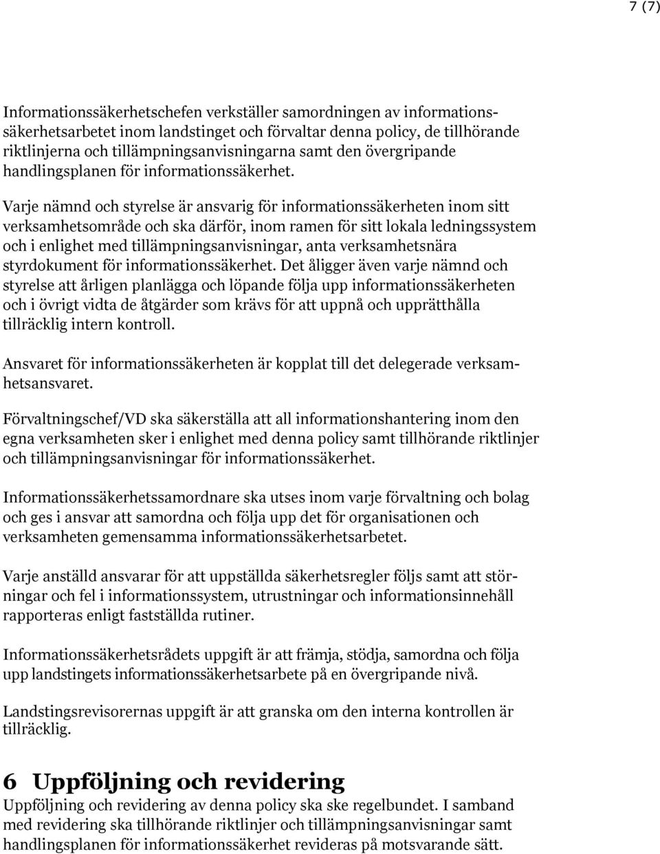 Varje nämnd och styrelse är ansvarig för informationssäkerheten inom sitt verksamhetsområde och ska därför, inom ramen för sitt lokala ledningssystem och i enlighet med tillämpningsanvisningar, anta