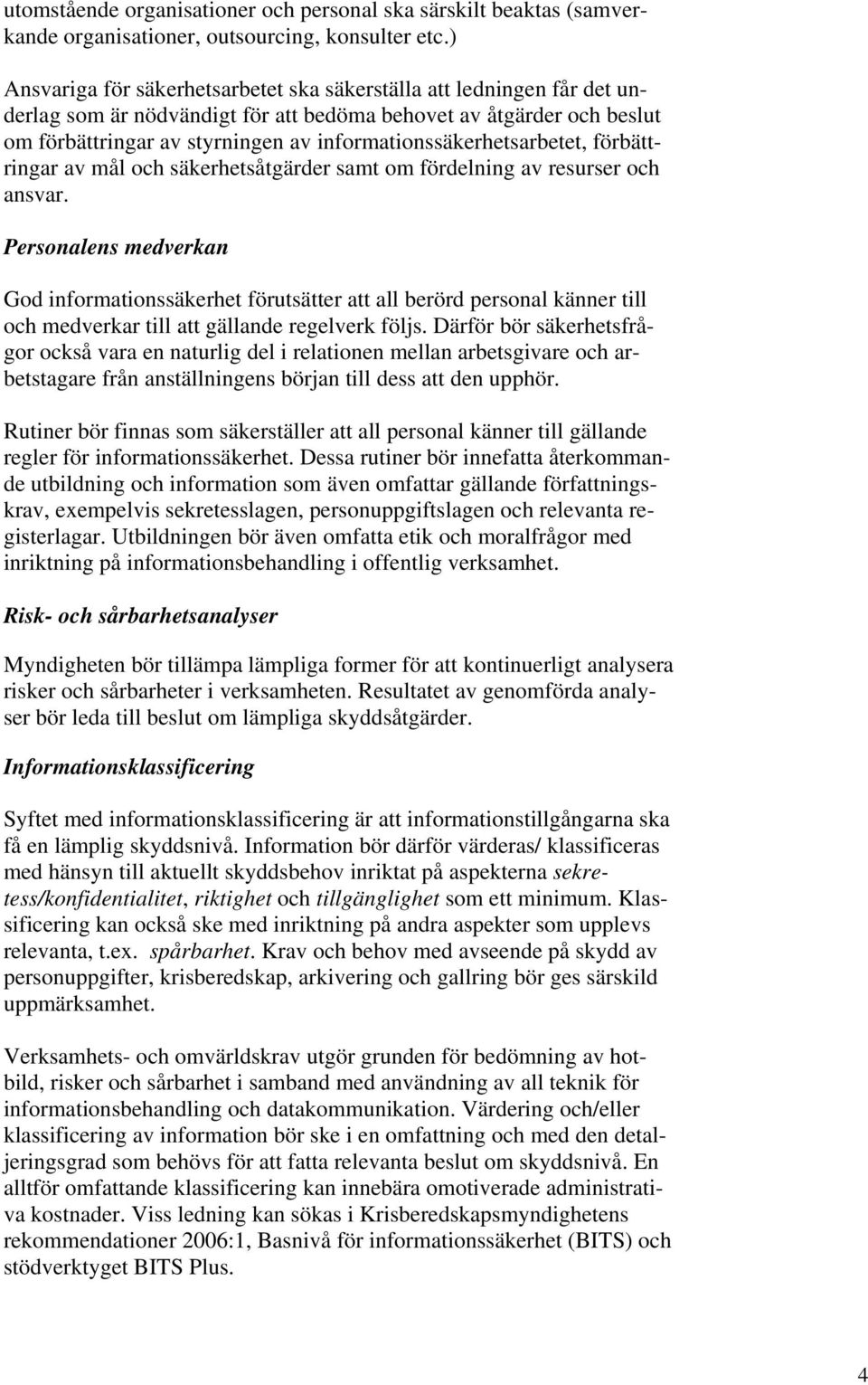 informationssäkerhetsarbetet, förbättringar av mål och säkerhetsåtgärder samt om fördelning av resurser och ansvar.