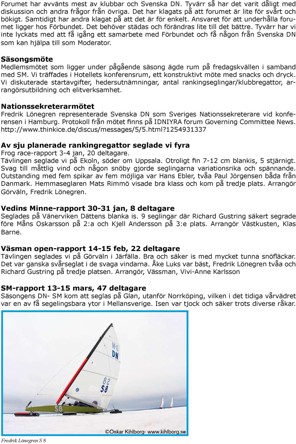 Tyvärr har vi inte lyckats med att få igång ett samarbete med Förbundet och få någon från Svenska DN som kan hjälpa till som Moderator.