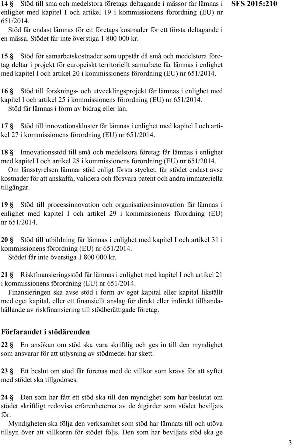 SFS 2015:210 15 Stöd för samarbetskostnader som uppstår då små och medelstora företag deltar i projekt för europeiskt territoriellt samarbete får lämnas i enlighet med kapitel I och artikel 20 i