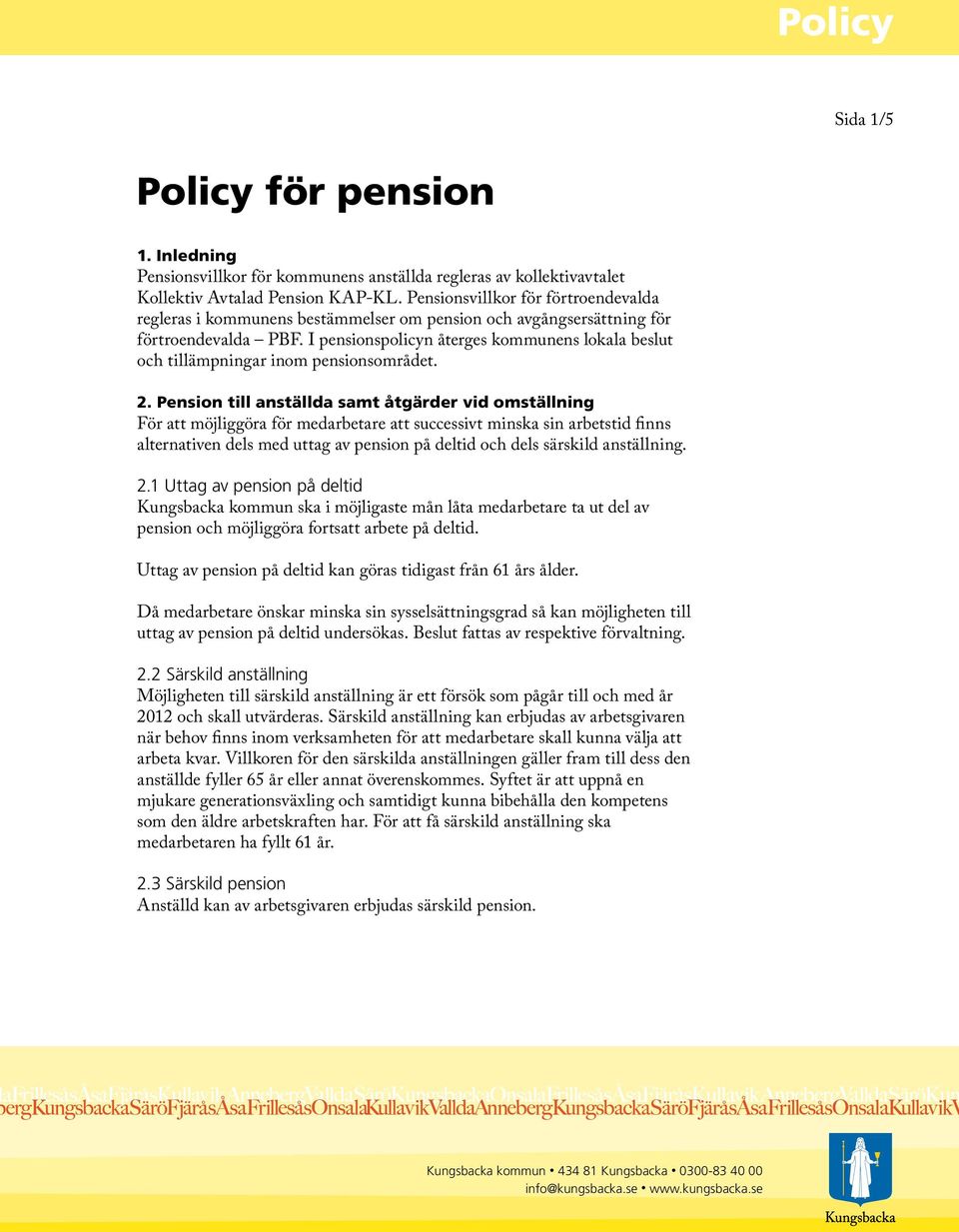I pensionspolicyn återges kommunens lokala beslut och tillämpningar inom pensionsområdet. 2.