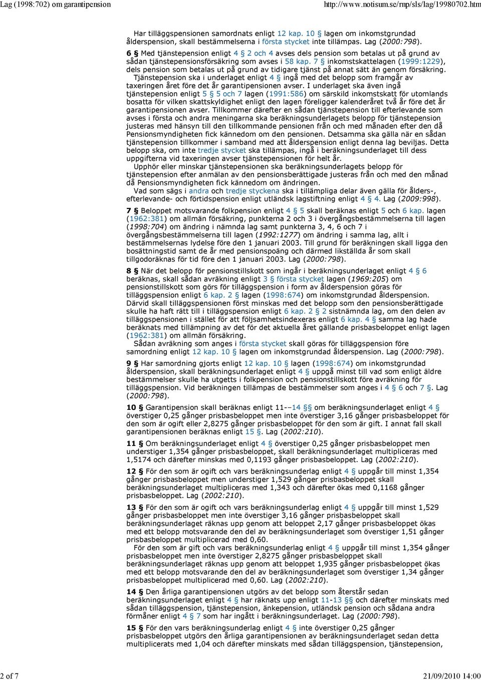 7 inkomstskattelagen (1999:1229), dels pension som betalas ut på grund av tidigare tjänst på annat sätt än genom försäkring.