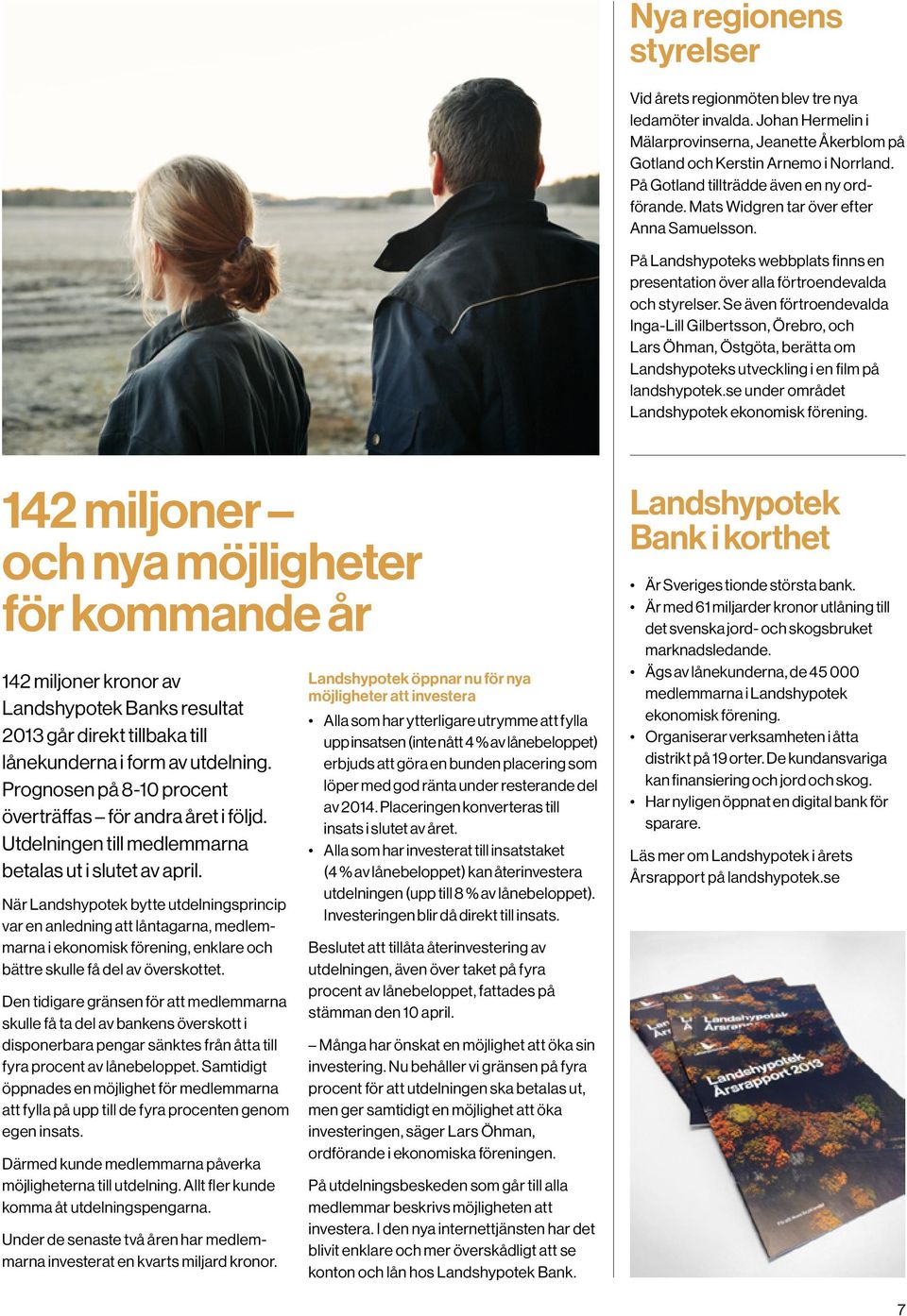 Se även förtroendevalda Inga-Lill Gilbertsson, Örebro, och Lars Öhman, Östgöta, berätta om Landshypoteks utveckling i en film på landshypotek.se under området Landshypotek ekonomisk förening.