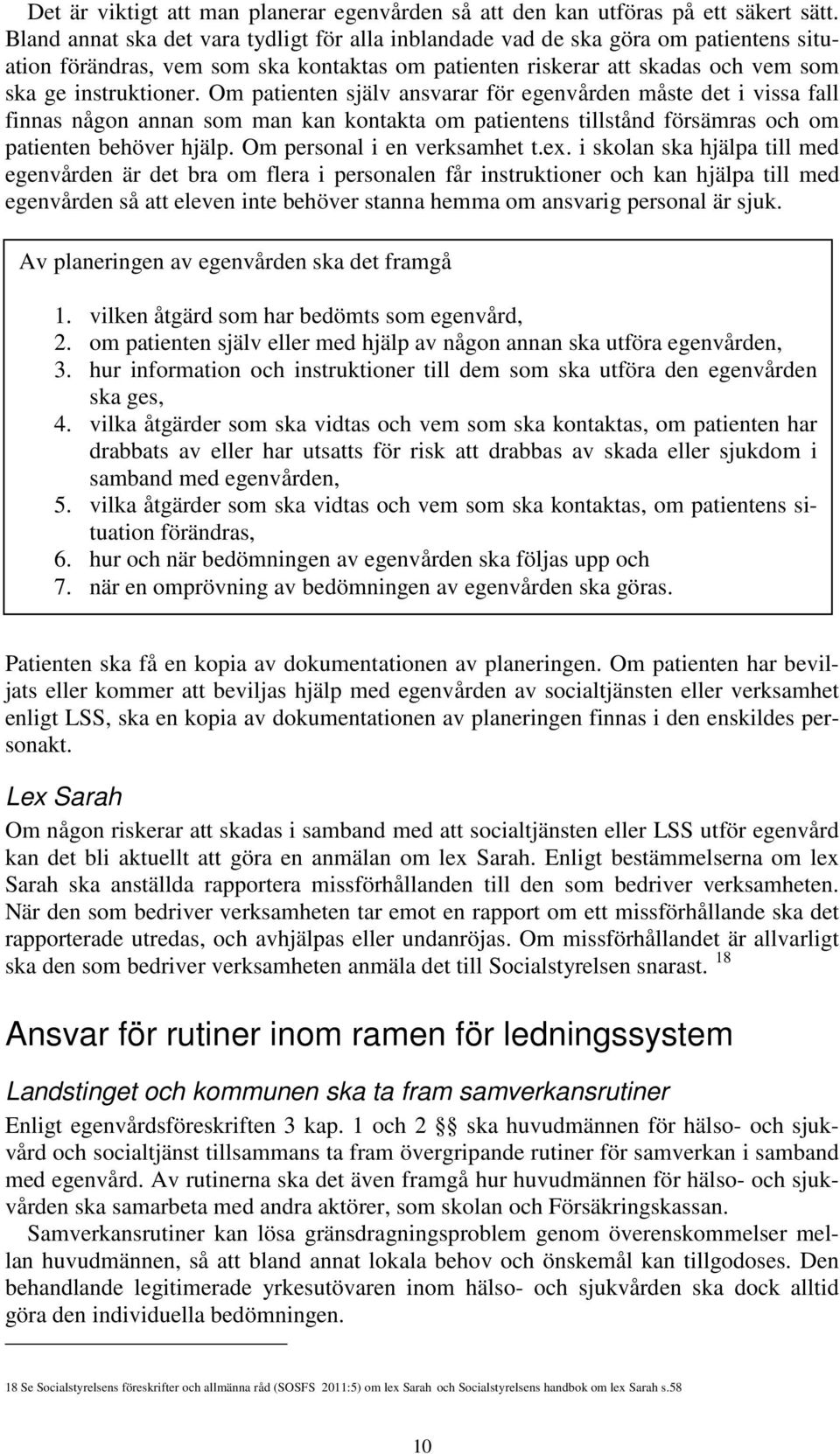 Om patienten själv ansvarar för egenvården måste det i vissa fall finnas någon annan som man kan kontakta om patientens tillstånd försämras och om patienten behöver hjälp.