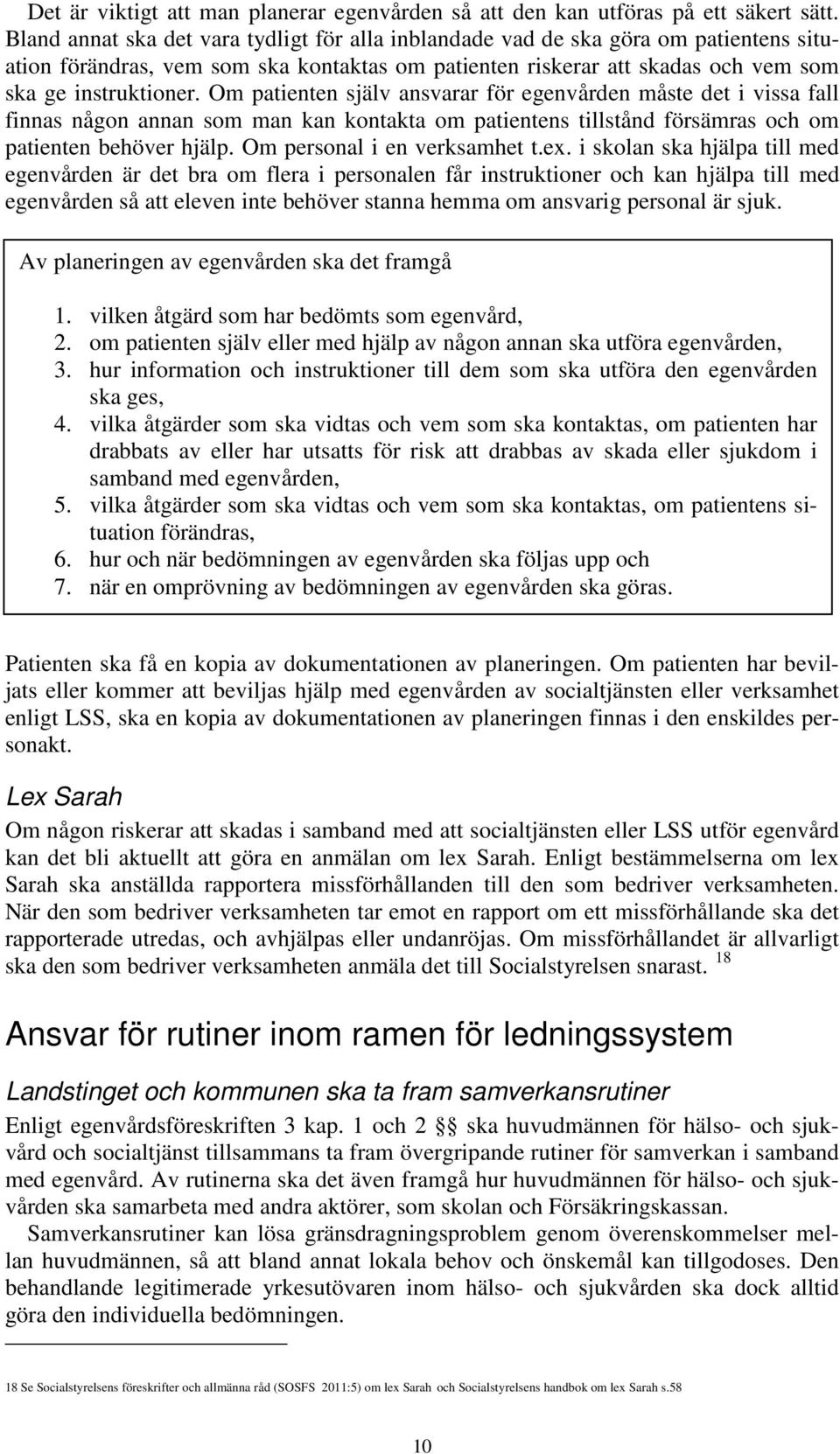 Om patienten själv ansvarar för egenvården måste det i vissa fall finnas någon annan som man kan kontakta om patientens tillstånd försämras och om patienten behöver hjälp.