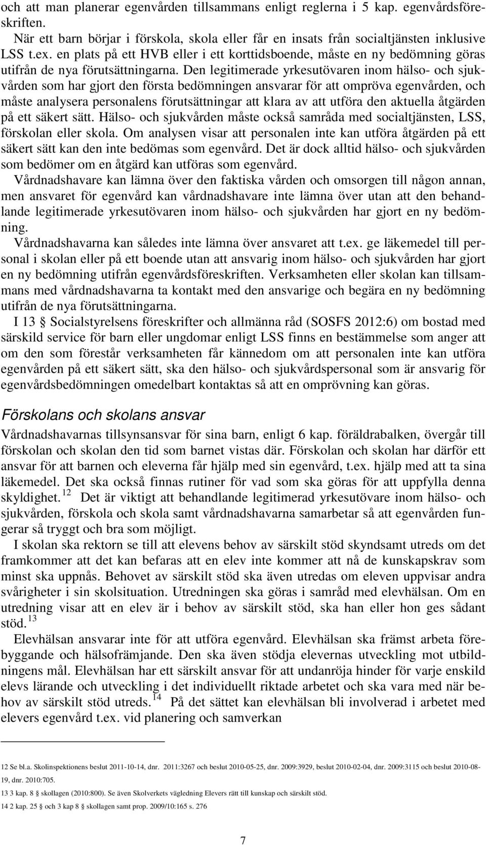 Den legitimerade yrkesutövaren inom hälso- och sjukvården som har gjort den första bedömningen ansvarar för att ompröva egenvården, och måste analysera personalens förutsättningar att klara av att