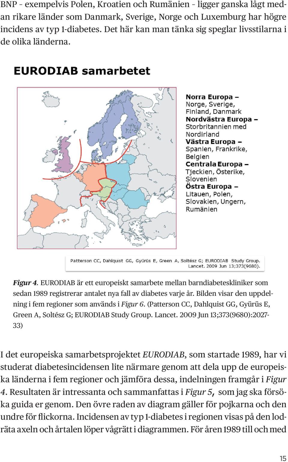 EURODIAB är ett europeiskt samarbete mellan barndiabeteskliniker som sedan 1989 registrerar antalet nya fall av diabetes varje år. Bilden visar den uppdelning i fem regioner som används i Figur 6.