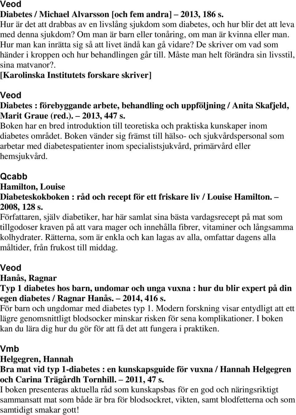 Måste man helt förändra sin livsstil, sina matvanor?. [Karolinska Institutets forskare skriver] Diabetes : förebyggande arbete, behandling och uppföljning / Anita Skafjeld, Marit Graue (red.).