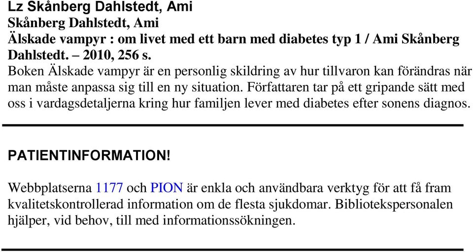 Författaren tar på ett gripande sätt med oss i vardagsdetaljerna kring hur familjen lever med diabetes efter sonens diagnos. PATIENTINFORMATION!